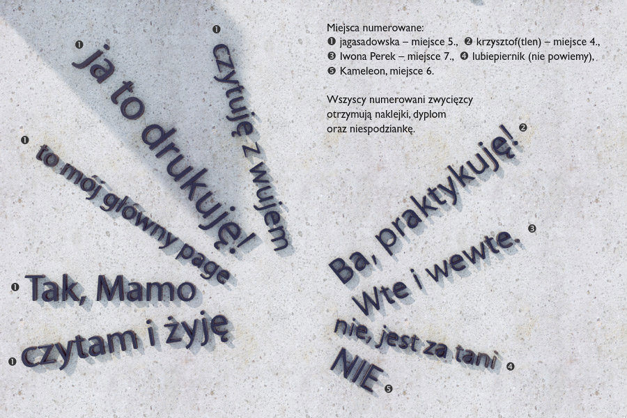 Miejsca numerowane:Wte i wewte. - Iwona Perek, miejsce 7.NIE – Kameleon, miejsce 6.czytuję z wujem, ja to drukuję!, to mój główny page, Tak, Mamo, czytam i żyję – jagasadowska, miejsce 5.Ba, praktykuję! – krzysztof(tlen), miejsce 4.Wszyscy numerowani zwycięzcy otrzymują naklejki, dyplom oraz niespodziankę.