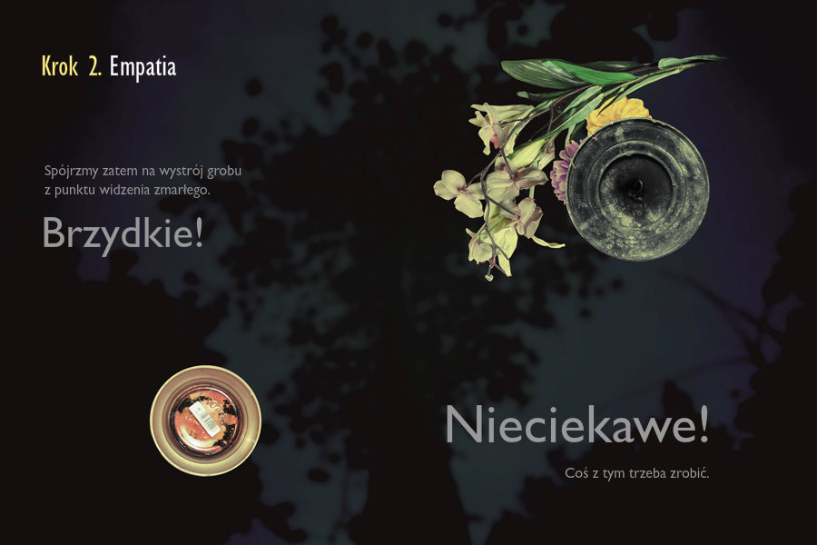Krok 2. EmpatiaSpójrzmy zatem na wystrój grobu z punktu widzenia zmarłego. Brzydkie! Nieciekawe! Coś z tym trzeba zrobić.